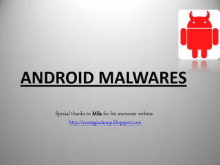 ANDROID MALWARES
Special thanks to Mila for his awesome website
http://contagiodump.blogspot.com
 