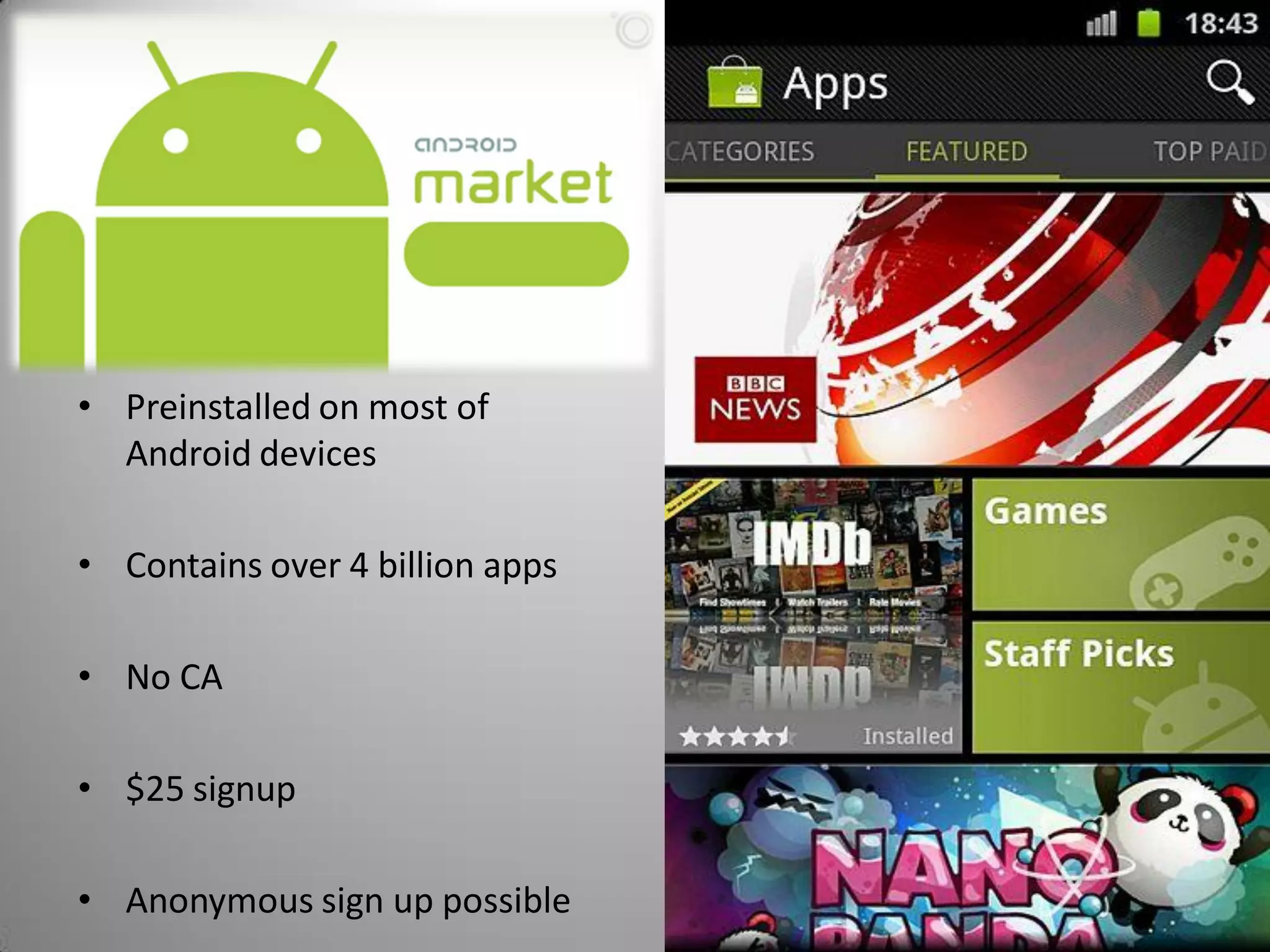 • Preinstalled on most of
  Android devices

• Contains over 4 billion apps

• No CA

• $25 signup

• Anonymous sign up possible
 