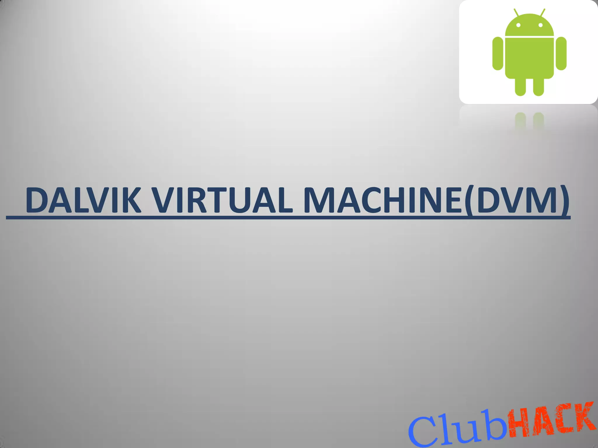 DALVIK VIRTUAL MACHINE(DVM)
 