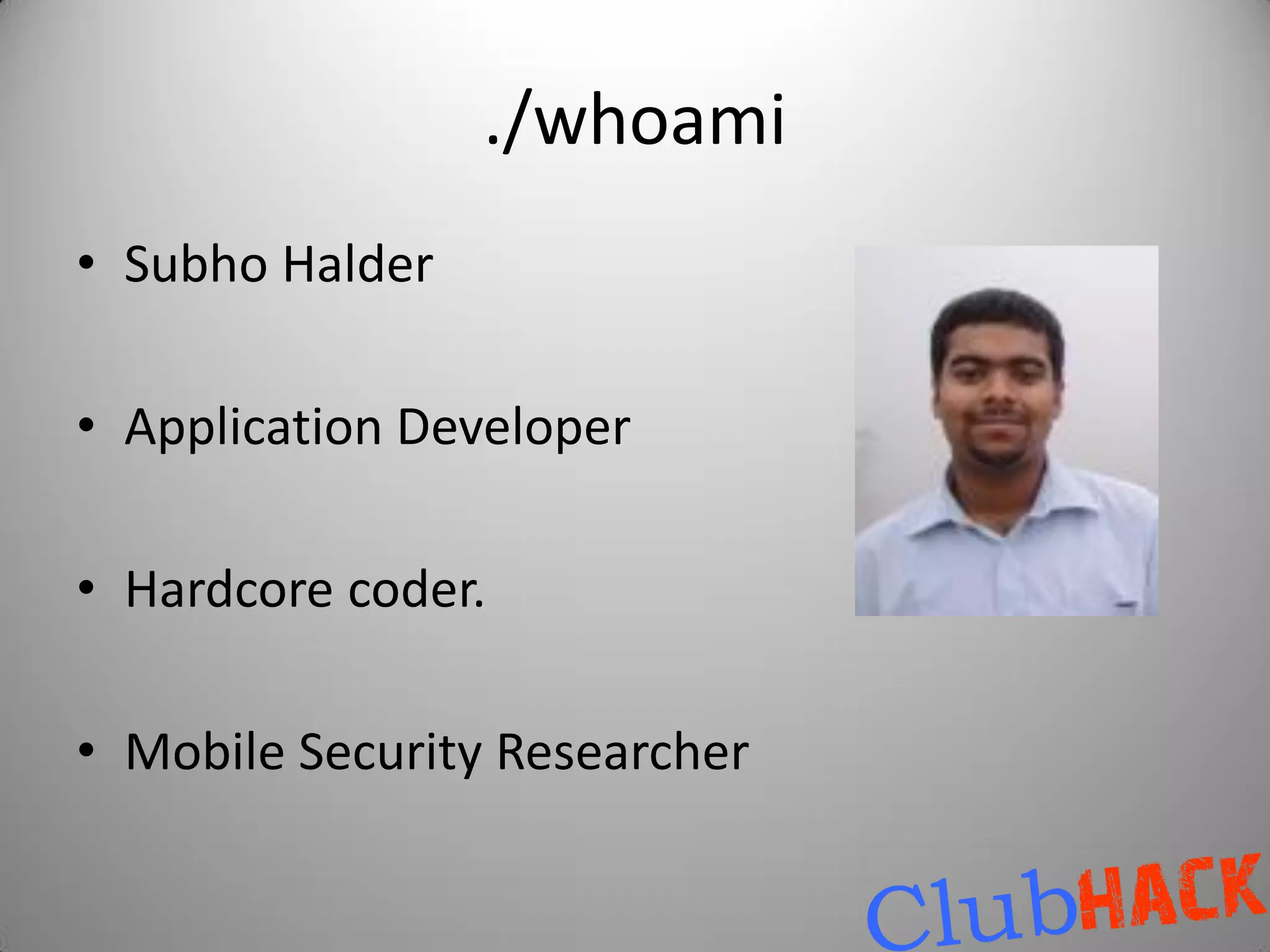 ./whoami
• Subho Halder

• Application Developer

• Hardcore coder.

• Mobile Security Researcher
 