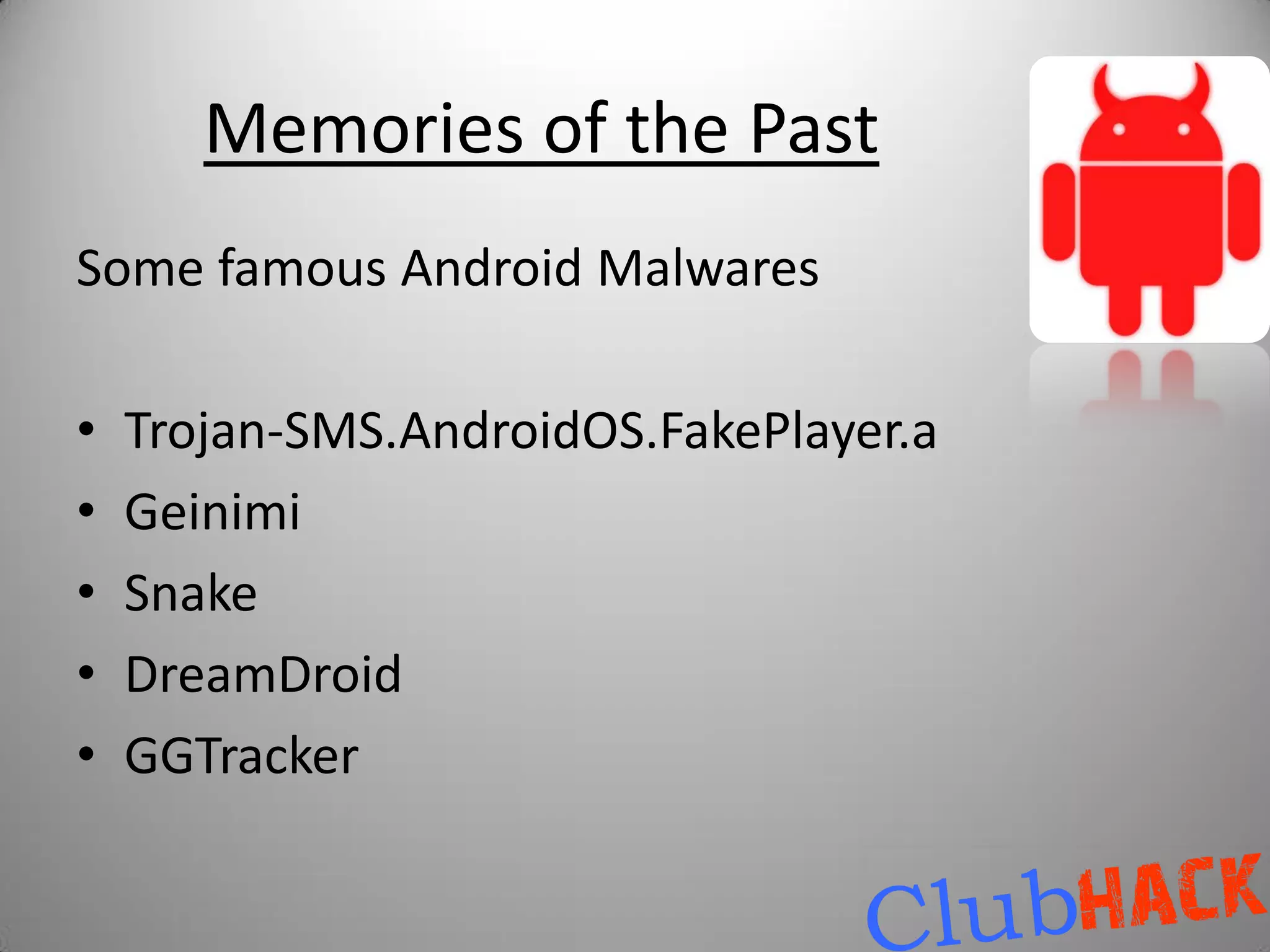 Memories of the Past
Some famous Android Malwares

•   Trojan-SMS.AndroidOS.FakePlayer.a
•   Geinimi
•   Snake
•   DreamDroid
•   GGTracker
 