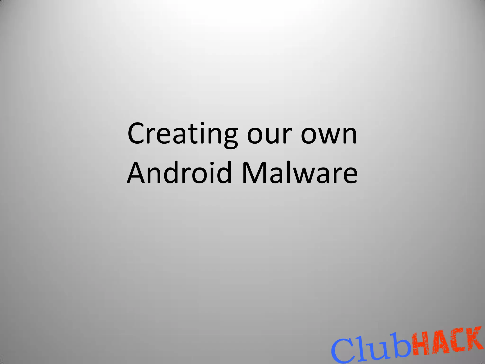 Creating our own
Android Malware
 