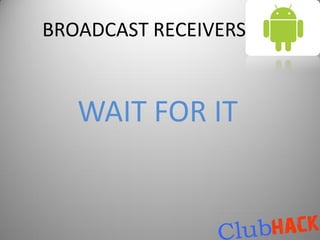 BROADCAST RECEIVERS


   WAIT FOR IT
 