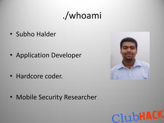 ./whoami
• Subho Halder

• Application Developer

• Hardcore coder.

• Mobile Security Researcher
 