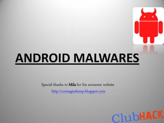 ANDROID MALWARES
   Special thanks to Mila for his awesome website
         http://contagiodump.blogspot.com
 
