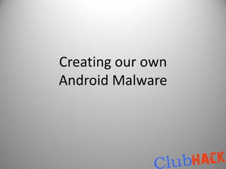 Creating our own
Android Malware
 