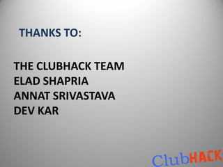 THANKS TO:

THE CLUBHACK TEAM
ELAD SHAPRIA
ANNAT SRIVASTAVA
DEV KAR
 