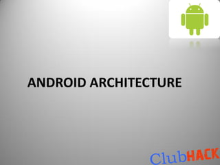 ANDROID ARCHITECTURE
 