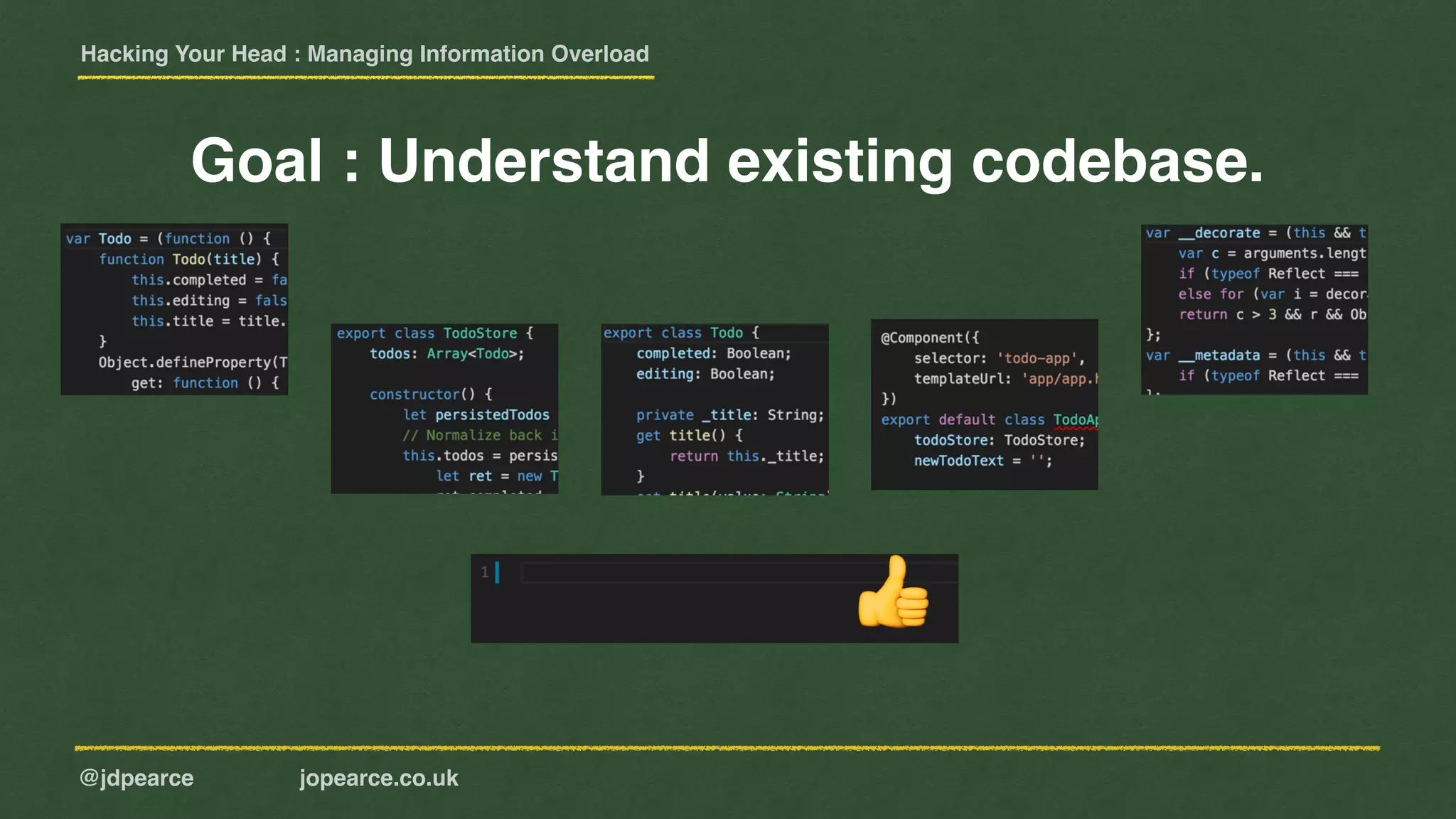Hacking Your Head : Managing Information Overload
@jdpearce jopearce.co.uk
Goal : Understand existing codebase.
👍
 