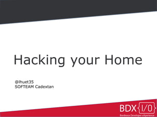Hacking your Home 
@lhuet35 
SOFTEAM Cadextan 
 