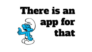 There is an
app for
that
 