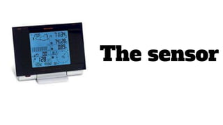 The sensor
 