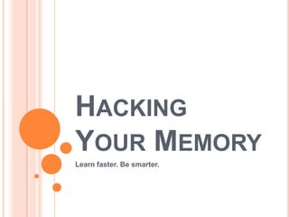 HACKING
YOUR MEMORY
Learn faster. Be smarter.
 
