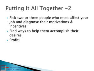    Pick two or three people who most affect your
    job and diagnose their motivations &
    incentives
   Find ways to...