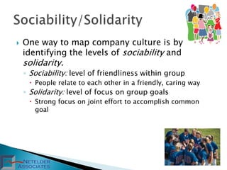    One way to map company culture is by
    identifying the levels of sociability and
    solidarity.
    ◦ Sociability: ...