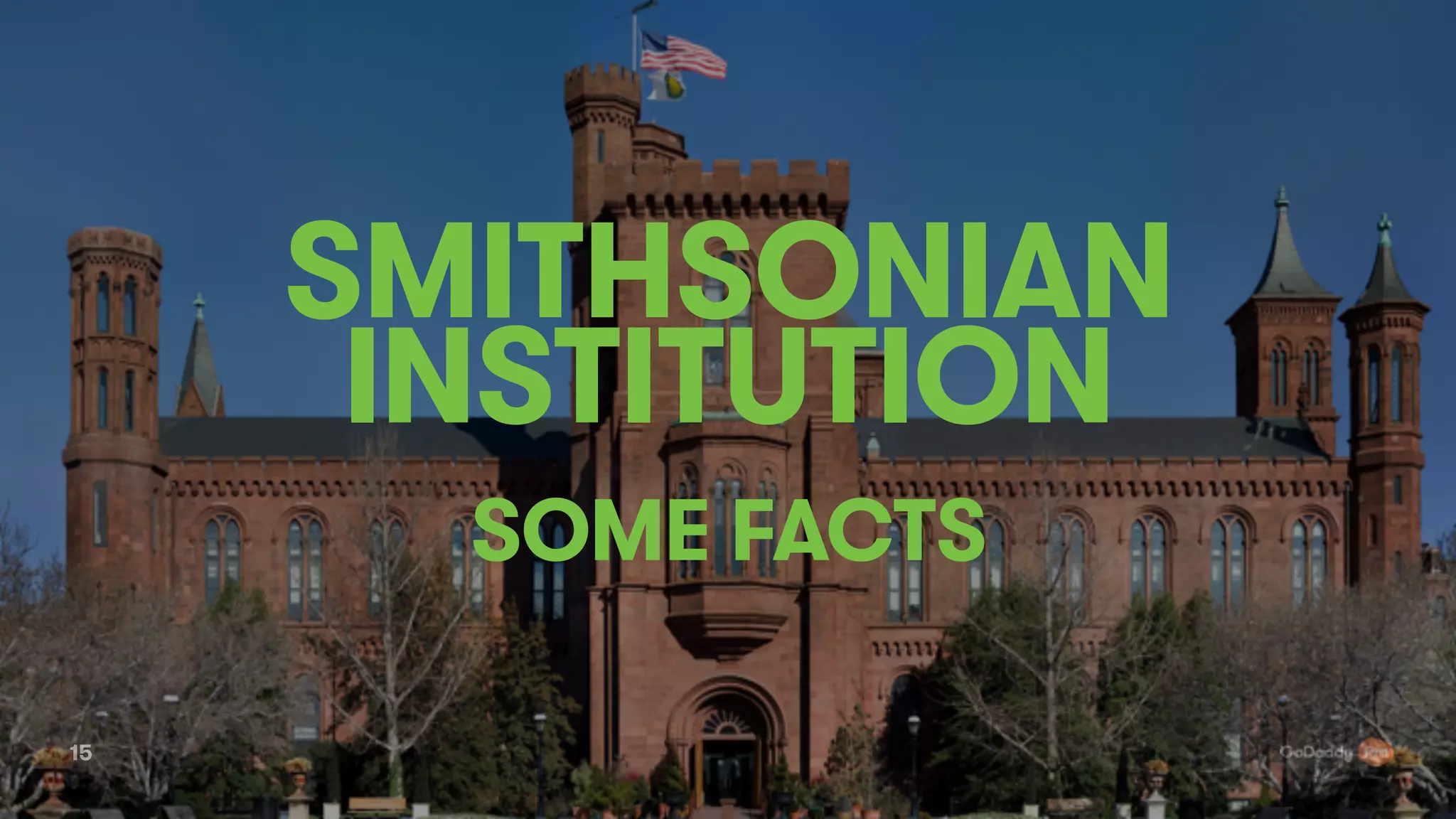 15
SMITHSONIAN
INSTITUTION
SOME FACTS
 