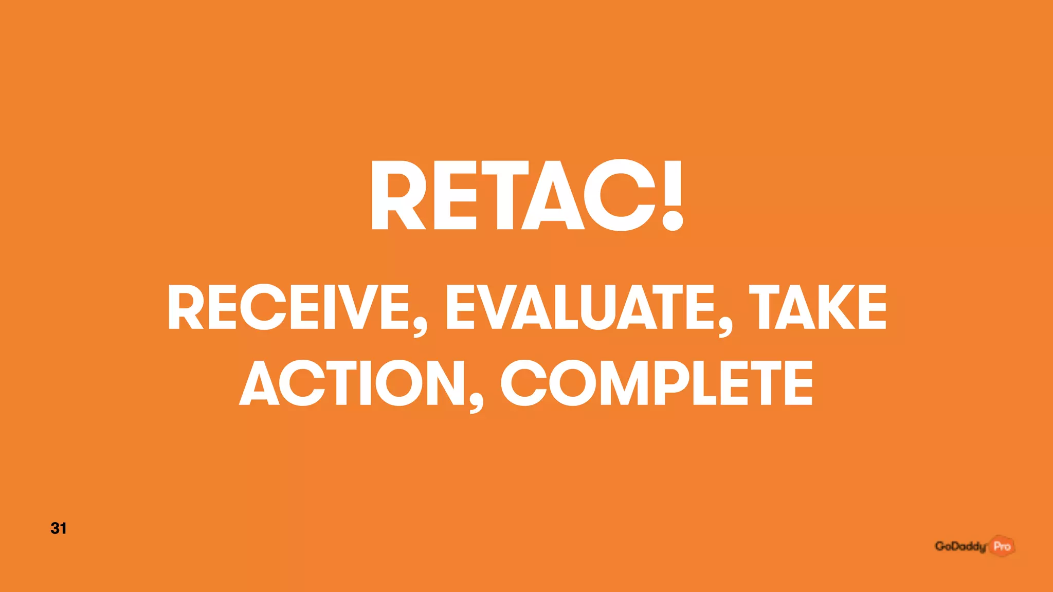 31
RETAC!
RECEIVE, EVALUATE, TAKE
ACTION, COMPLETE
 