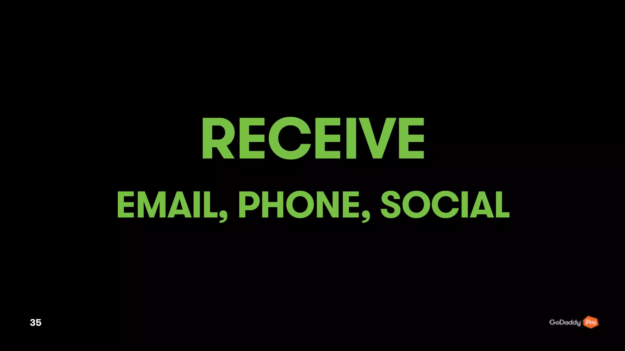 35
RECEIVE
EMAIL, PHONE, SOCIAL
 