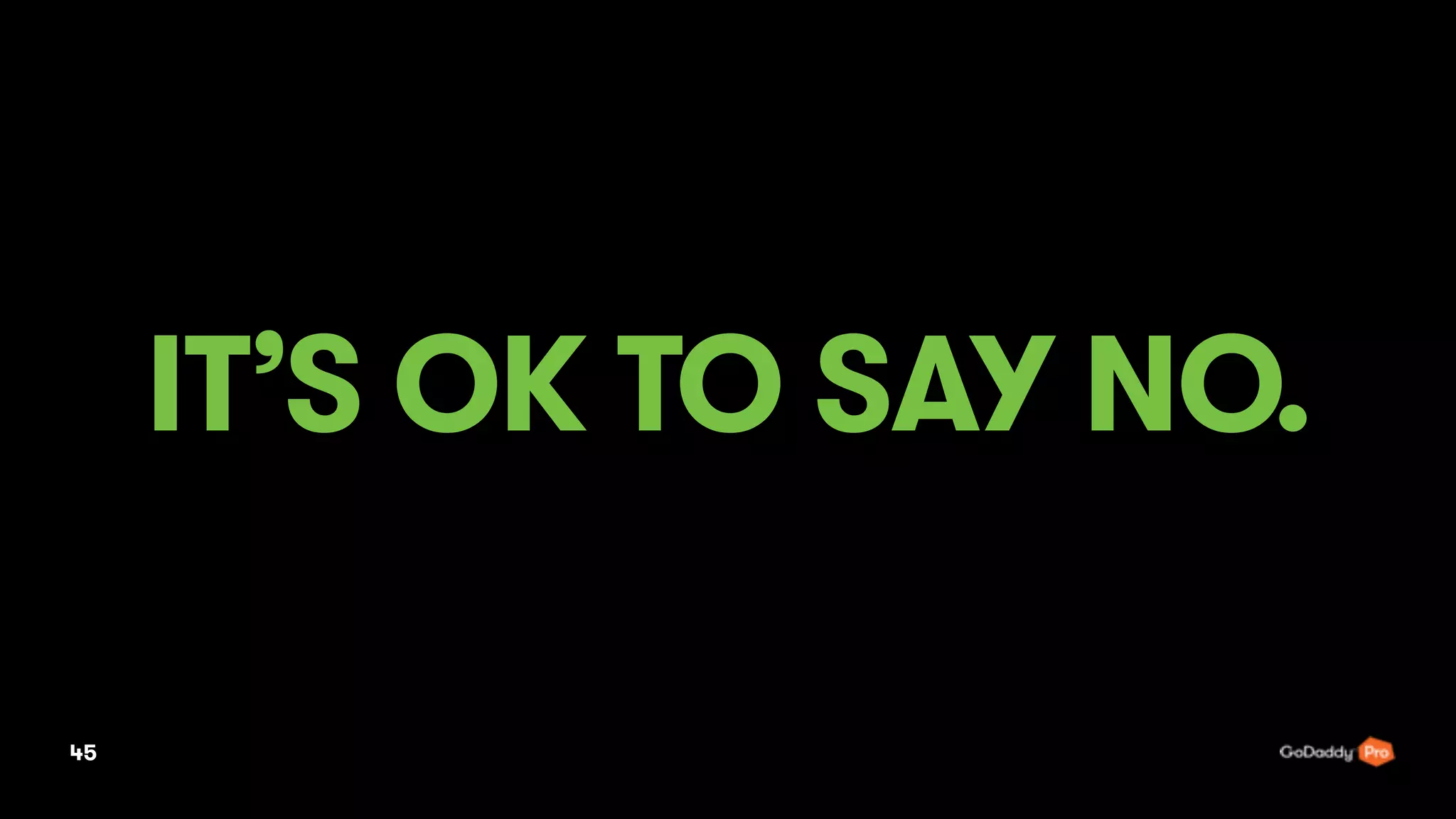 IT’S OK TO SAY NO.
45
 