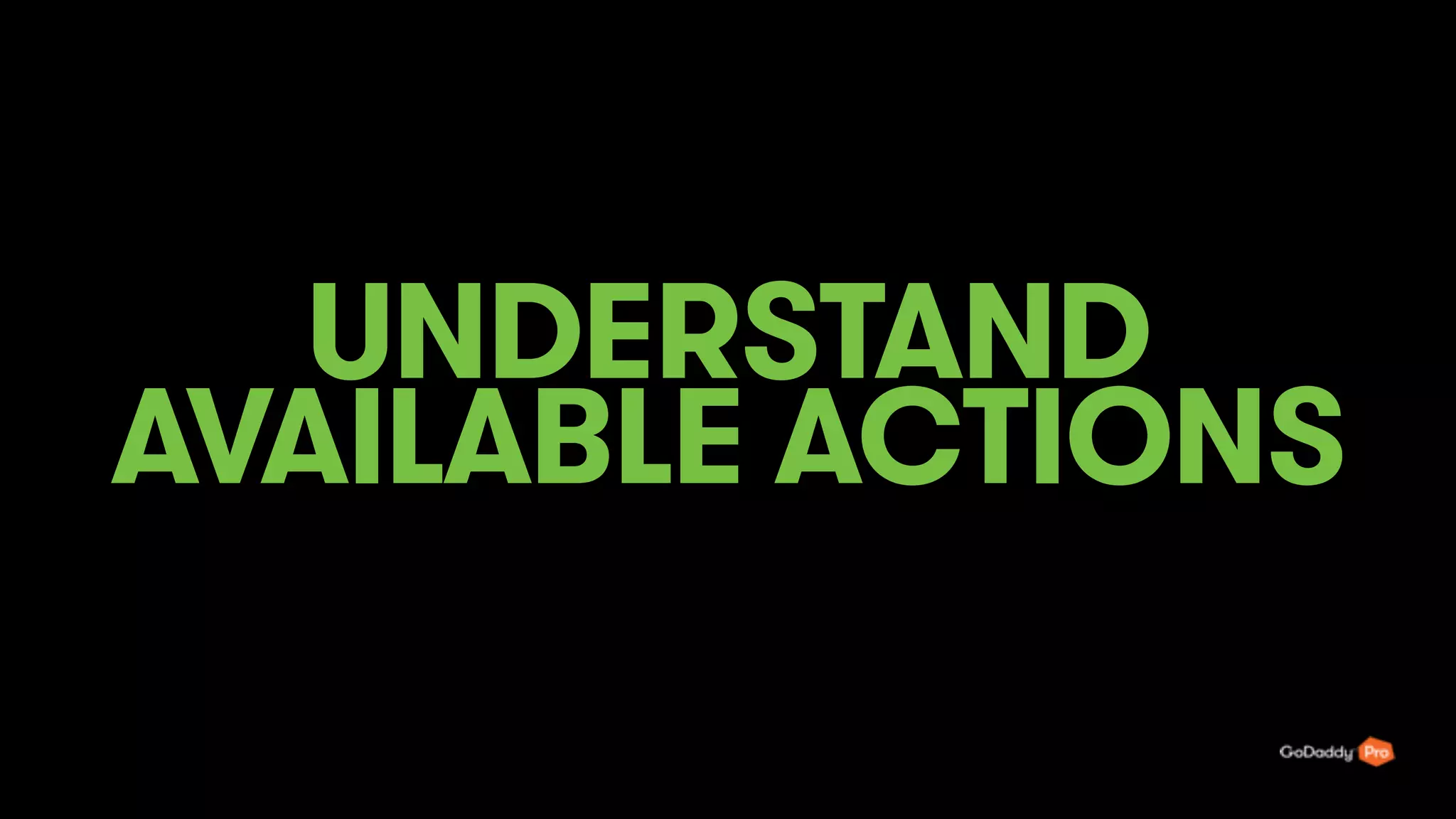 UNDERSTAND
AVAILABLE ACTIONS
46
 