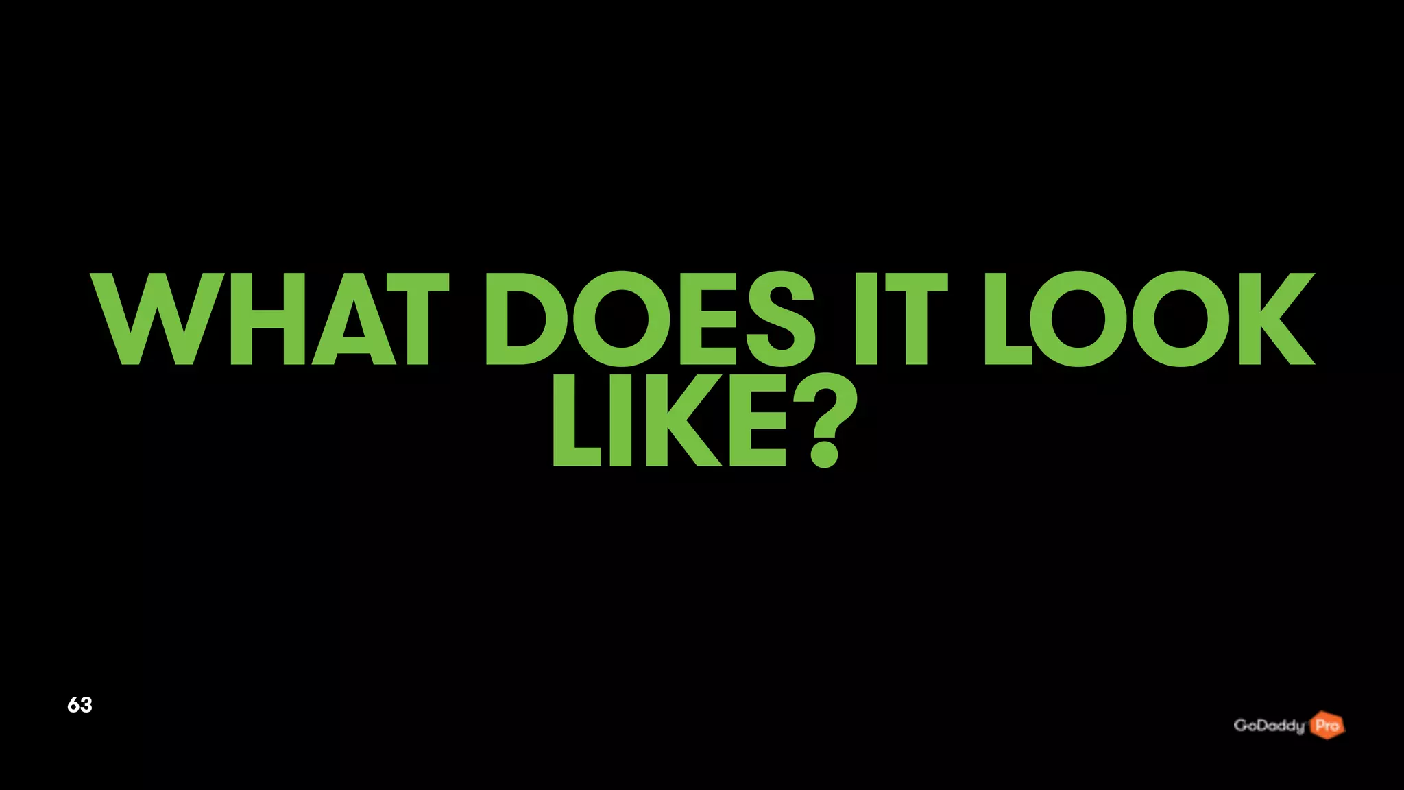 WHAT DOES IT LOOK
LIKE?
63
 