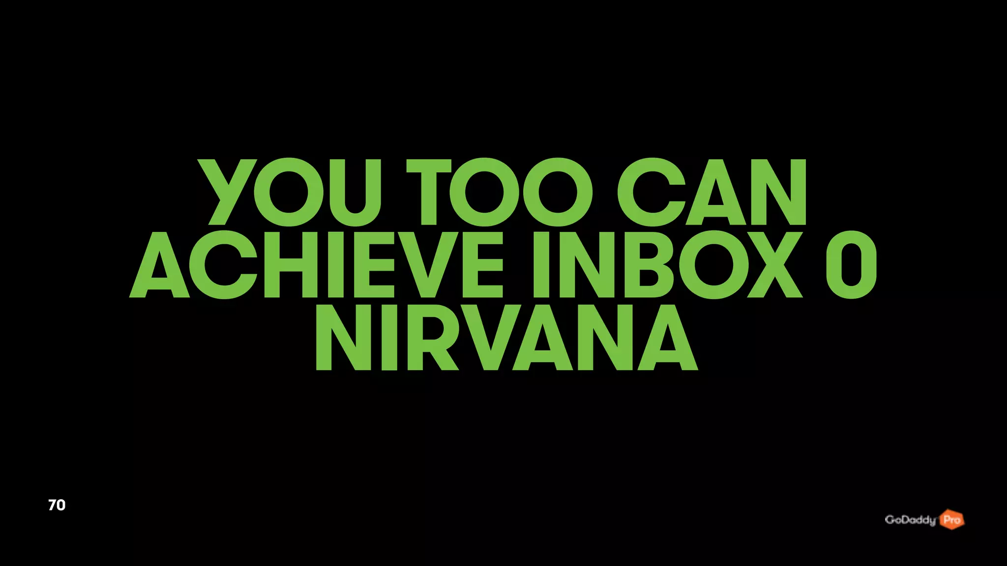 YOU TOO CAN
ACHIEVE INBOX 0
NIRVANA
70
 