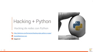 1
http://abirtone.com/formacion/hacking-redes-python-y-scapy/	
daniel@abirtone.com
@ggdaniel
Hacking	de	redes	con	Python
Hacking + Python
 