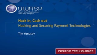 Hack in, Cash out
Hacking and Securing Payment Technologies
Tim Yunusov
 