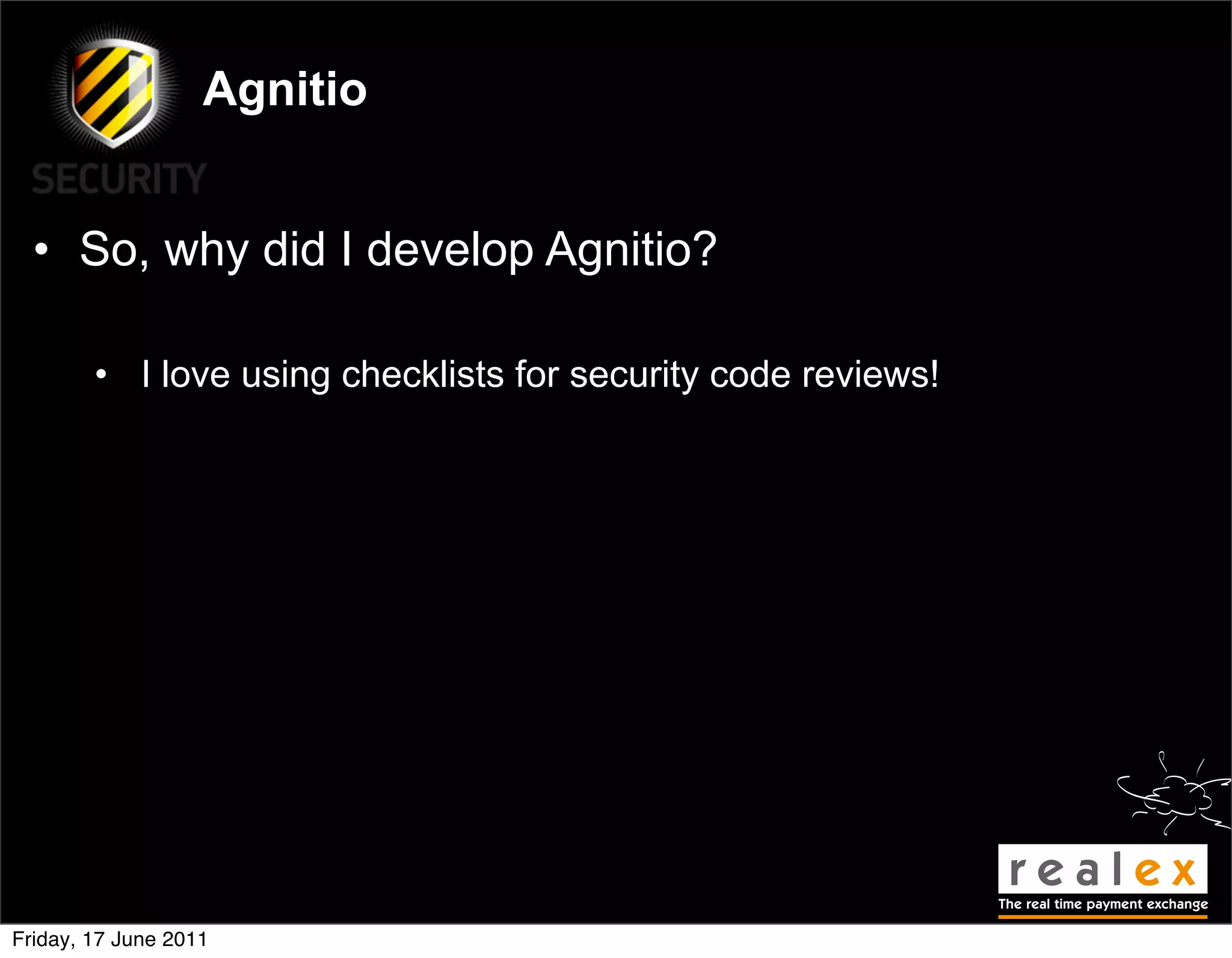 Agnitio


  • So, why did I develop Agnitio?

        • I love using checklists for security code reviews!




Friday, 17 June 2011
 