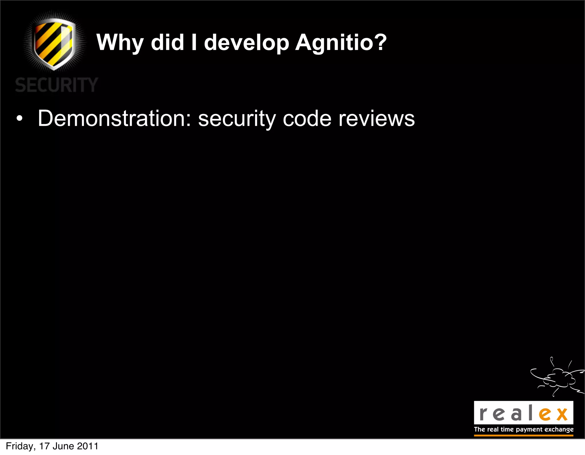 Why did I develop Agnitio?


  • Demonstration: security code reviews




Friday, 17 June 2011
 