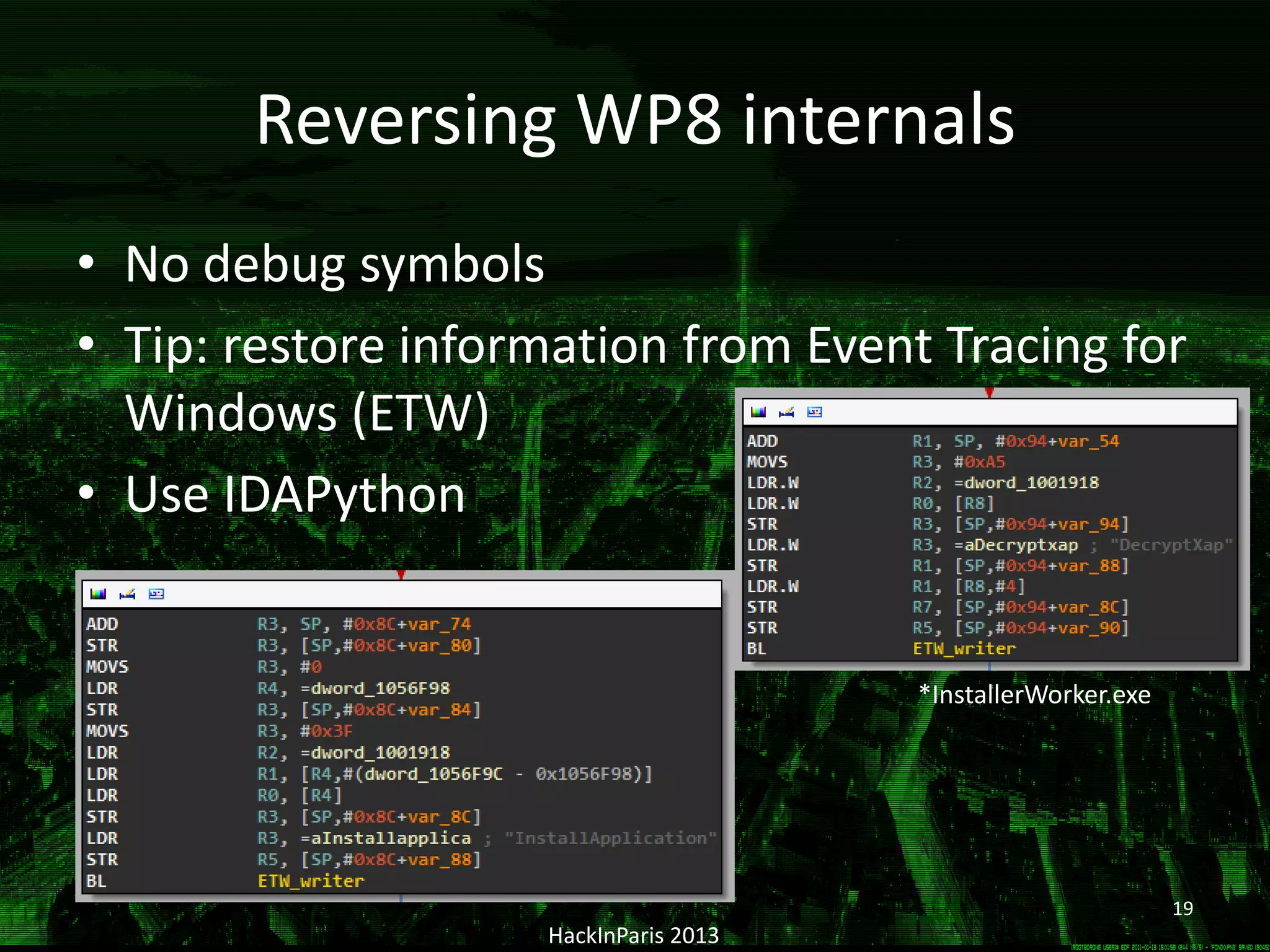 Reversing WP8 internals
• No debug symbols
• Tip: restore information from Event Tracing for
Windows (ETW)
• Use IDAPython
HackInParis 2013
*InstallerWorker.exe
19
 