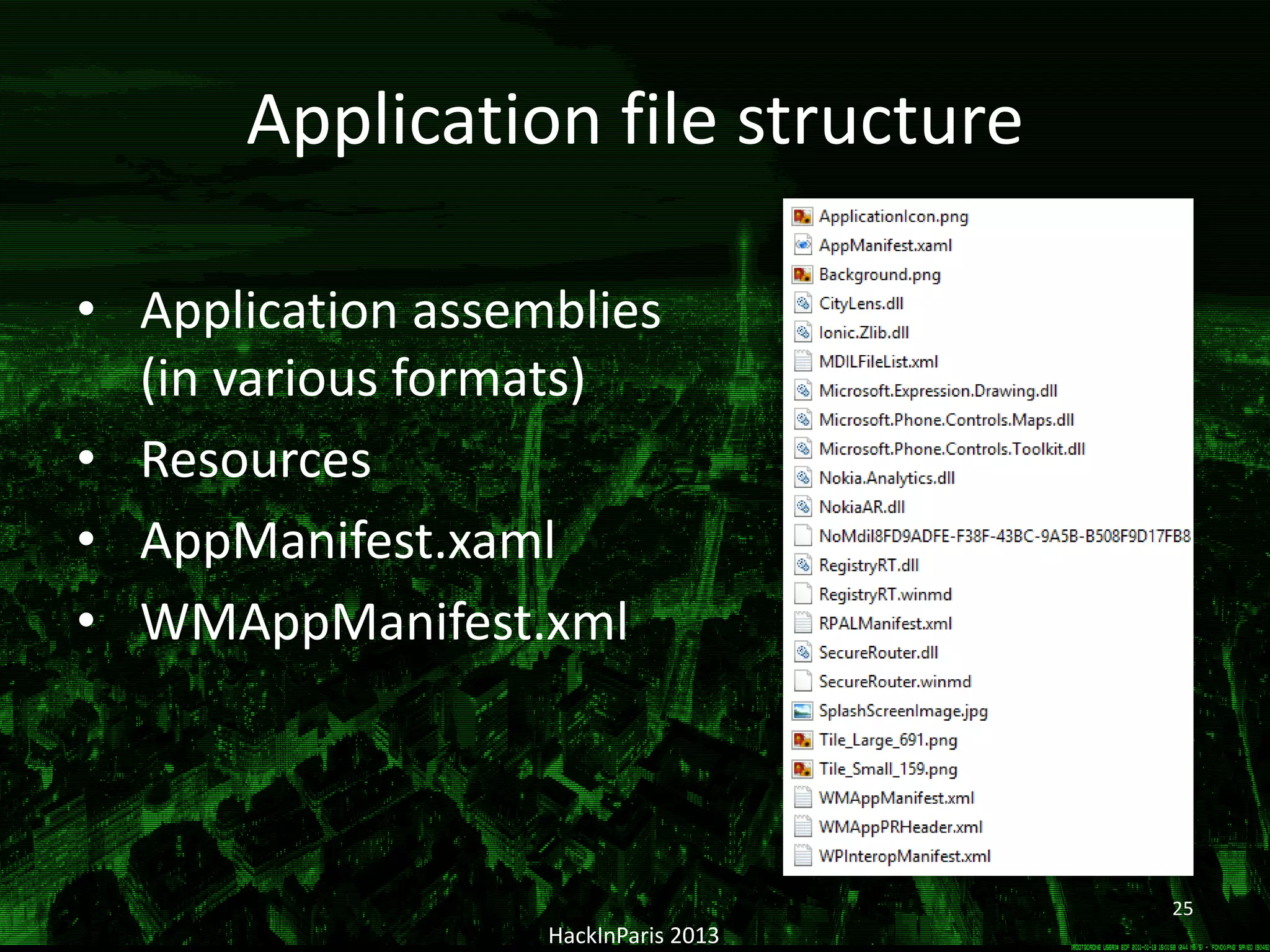 HackInParis 2013
• Application assemblies
(in various formats)
• Resources
• AppManifest.xaml
• WMAppManifest.xml
25
Application file structure
 