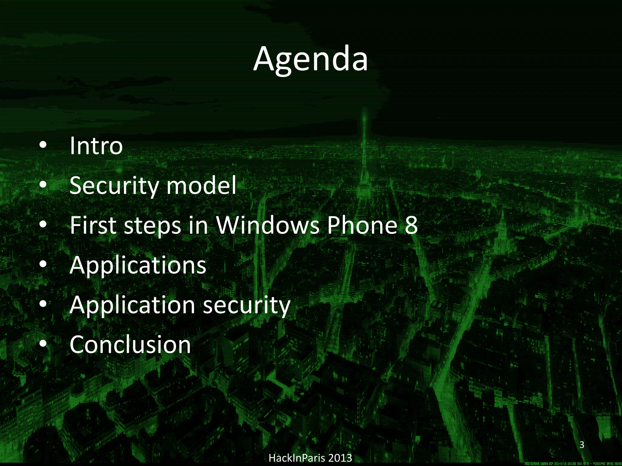 HackInParis 2013
• Intro
• Security model
• First steps in Windows Phone 8
• Applications
• Application security
• Conclusion
3
Agenda
 