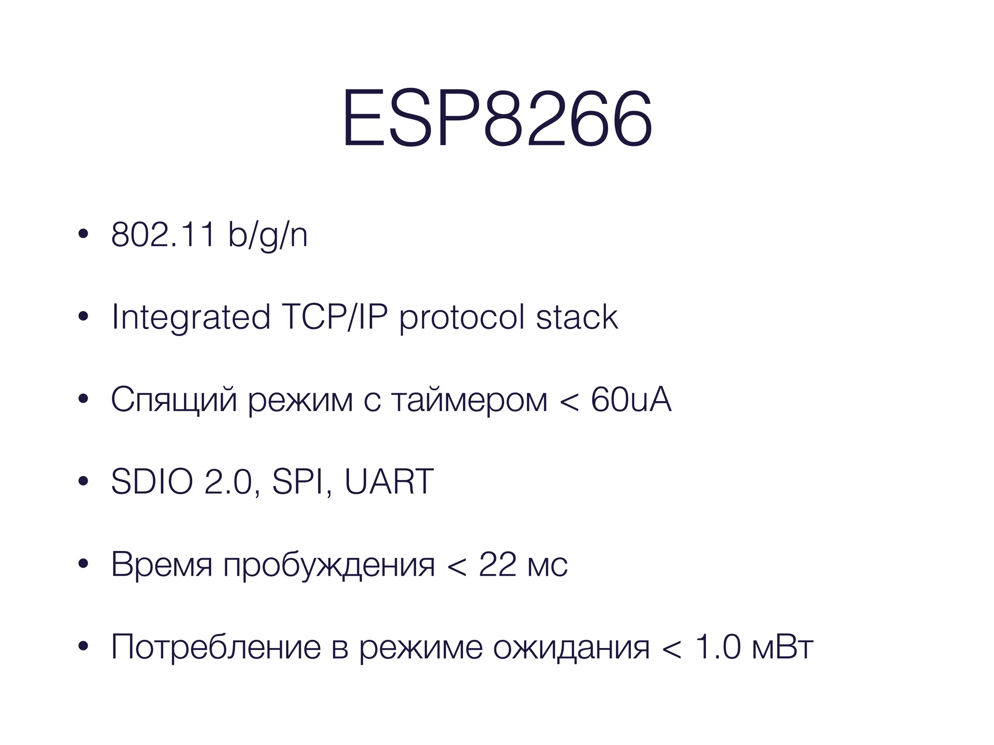 ESP8266
• 802.11 b/g/n
• Integrated TCP/IP protocol stack
• Спящий режим с таймером < 60uA
• SDIO 2.0, SPI, UART
• Время пробуждения < 22 мс
• Потребление в режиме ожидания < 1.0 мВт
 