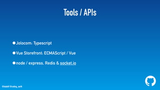 @stadolf @coding_earth
Tools / APIs
•Jolocom: Typescript
•Vue Storefront: ECMAScript / Vue
•node / express, Redis & socket.io
 