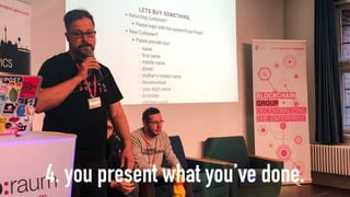 4. you present what you’ve done.
 