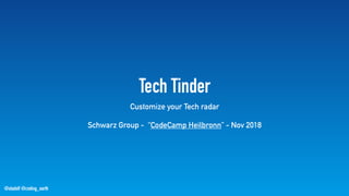 @stadolf @coding_earth
Tech Tinder
Customize your Tech radar
Schwarz Group - “CodeCamp Heilbronn” - Nov 2018
 