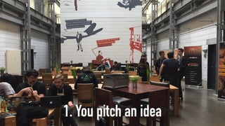 1. You pitch an idea
 