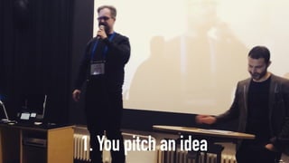 1. You pitch an idea
 