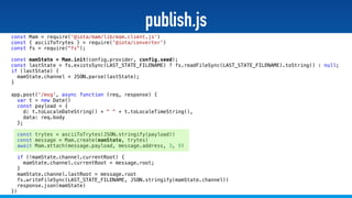 @stadolf @coding_earth
publish.js
const Mam = require('@iota/mam/lib/mam.client.js')
const { asciiToTrytes } = require('@iota/converter')
const fs = require("fs");
const mamState = Mam.init(config.provider, config.seed);
const lastState = fs.existsSync(LAST_STATE_FILENAME) ? fs.readFileSync(LAST_STATE_FILENAME).toString() : null;
if (lastState) {
mamState.channel = JSON.parse(lastState);
}
app.post('/msg', async function (req, response) {
var t = new Date()
const payload = {
d: t.toLocaleDateString() + " " + t.toLocaleTimeString(),
data: req.body
};
const trytes = asciiToTrytes(JSON.stringify(payload))
const message = Mam.create(mamState, trytes)
await Mam.attach(message.payload, message.address, 3, 9)
if (!mamState.channel.currentRoot) {
mamState.channel.currentRoot = message.root;
}
mamState.channel.lastRoot = message.root
fs.writeFileSync(LAST_STATE_FILENAME, JSON.stringify(mamState.channel))
response.json(mamState)
})
 