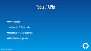 @stadolf @coding_earth
Tools / APIs
•Blockstack
• Identity & Gaia Hub
•ReactJS / CRA (ejected)
•Netlify deployment
 