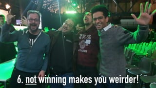6. not winning makes you weirder!
 