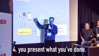 4. you present what you’ve done.
 