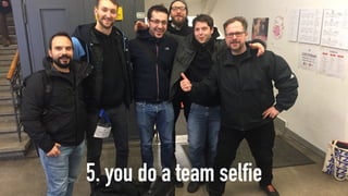 5. you do a team selfie
 