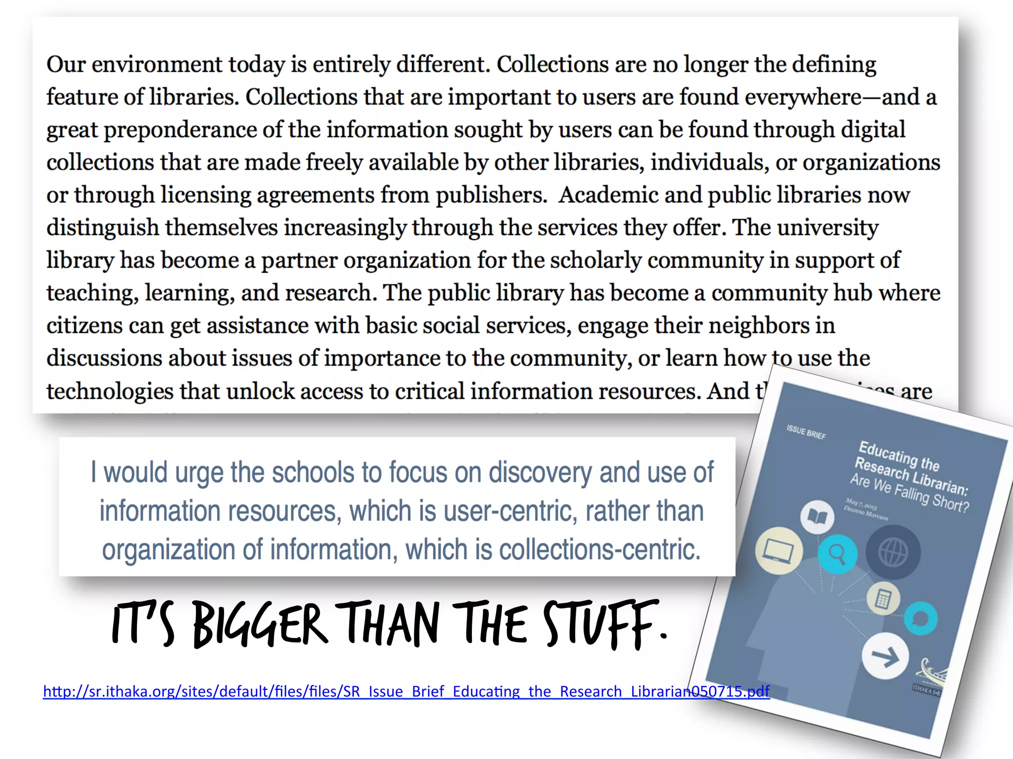 h#p://sr.ithaka.org/sites/default/ﬁles/ﬁles/SR_Issue_Brief_Educa4ng_the_Research_Librarian050715.pdf	
  
	
  
It’s bigger than the stuff.
 