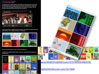 h#p://www.mightyli#lelibrarian.com/?p=1068	
  
	
  
h#ps://www.ﬂickr.com/photos/49483751@N02/sets/72157631353464278/	
  
	
  
 