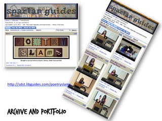 h#p://sdst.libguides.com/poetryslams	
  
	
  
Archive and portfolio
	
  
 