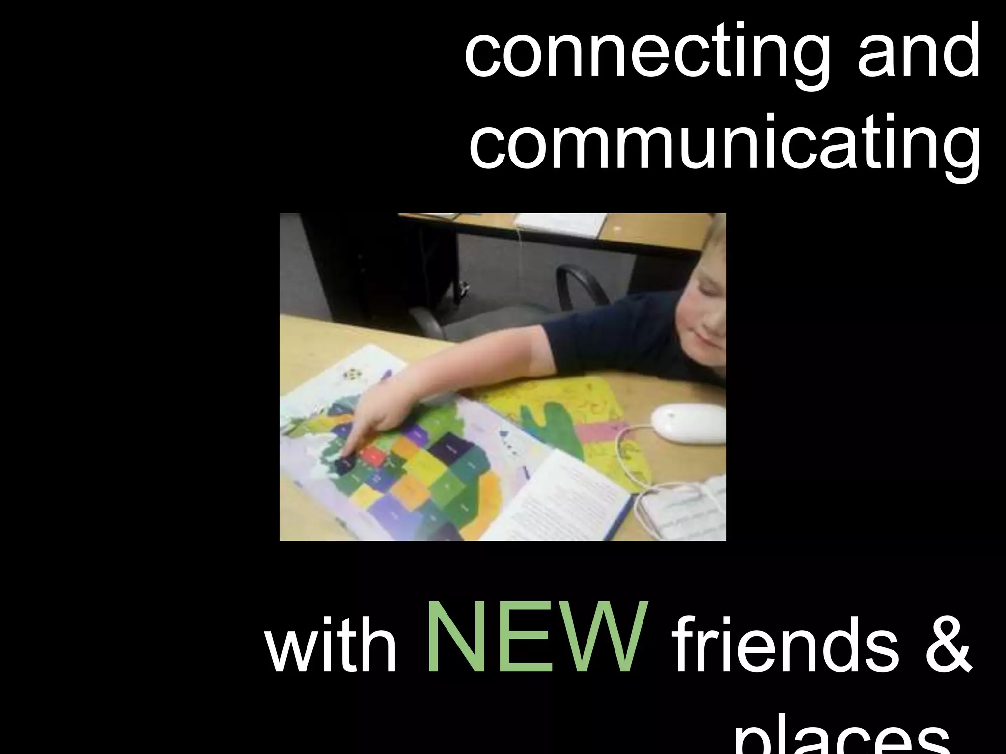 connecting and
communicating
with NEW friends &
 