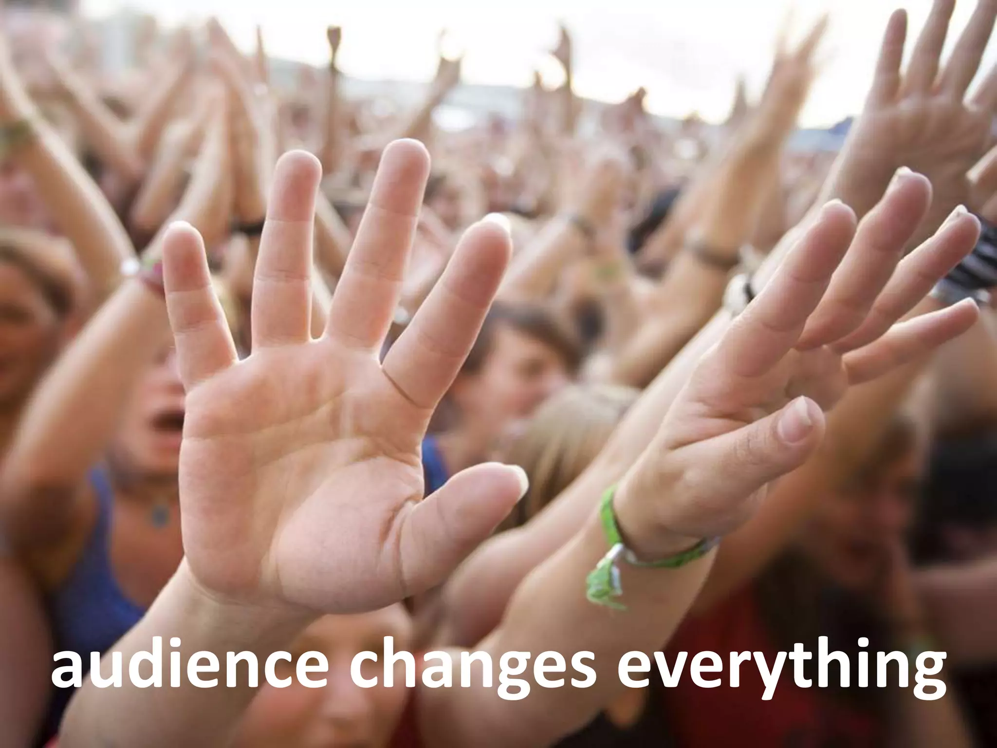 audience changes everything
 
