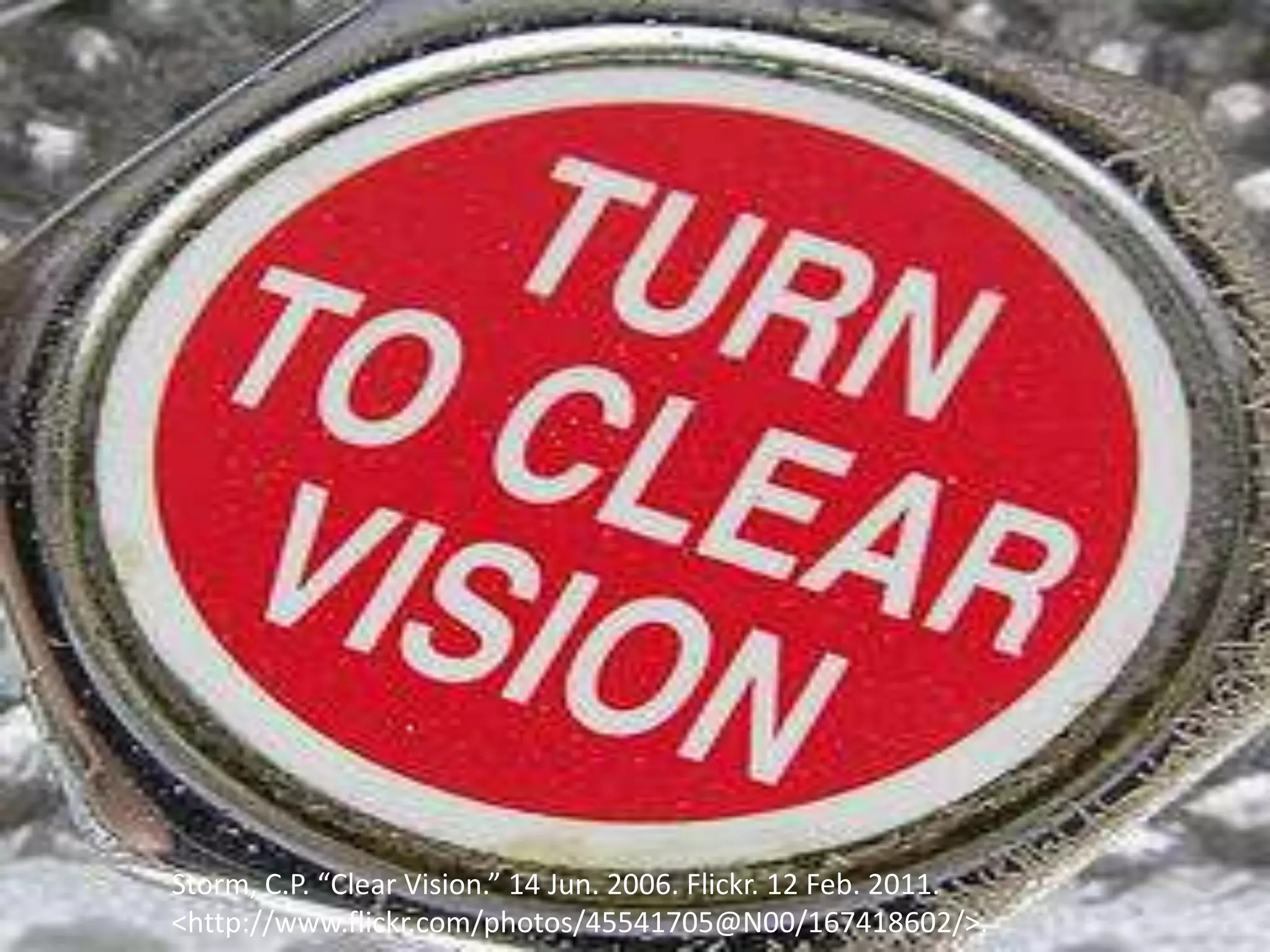 Storm, C.P. “Clear Vision.” 14 Jun. 2006. Flickr. 12 Feb. 2011.
<http://www.flickr.com/photos/45541705@N00/167418602/>.
 